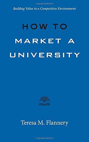 How to Market a University: Building Value in a Competitive Environment, by Teresa Flannery